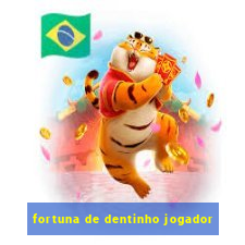 fortuna de dentinho jogador